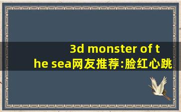 3d monster of the sea网友推荐:脸红心跳情感满溢！,sea dog